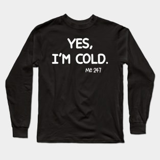 Yes I'm Cold Me 24 7 Tees Long Sleeve T-Shirt